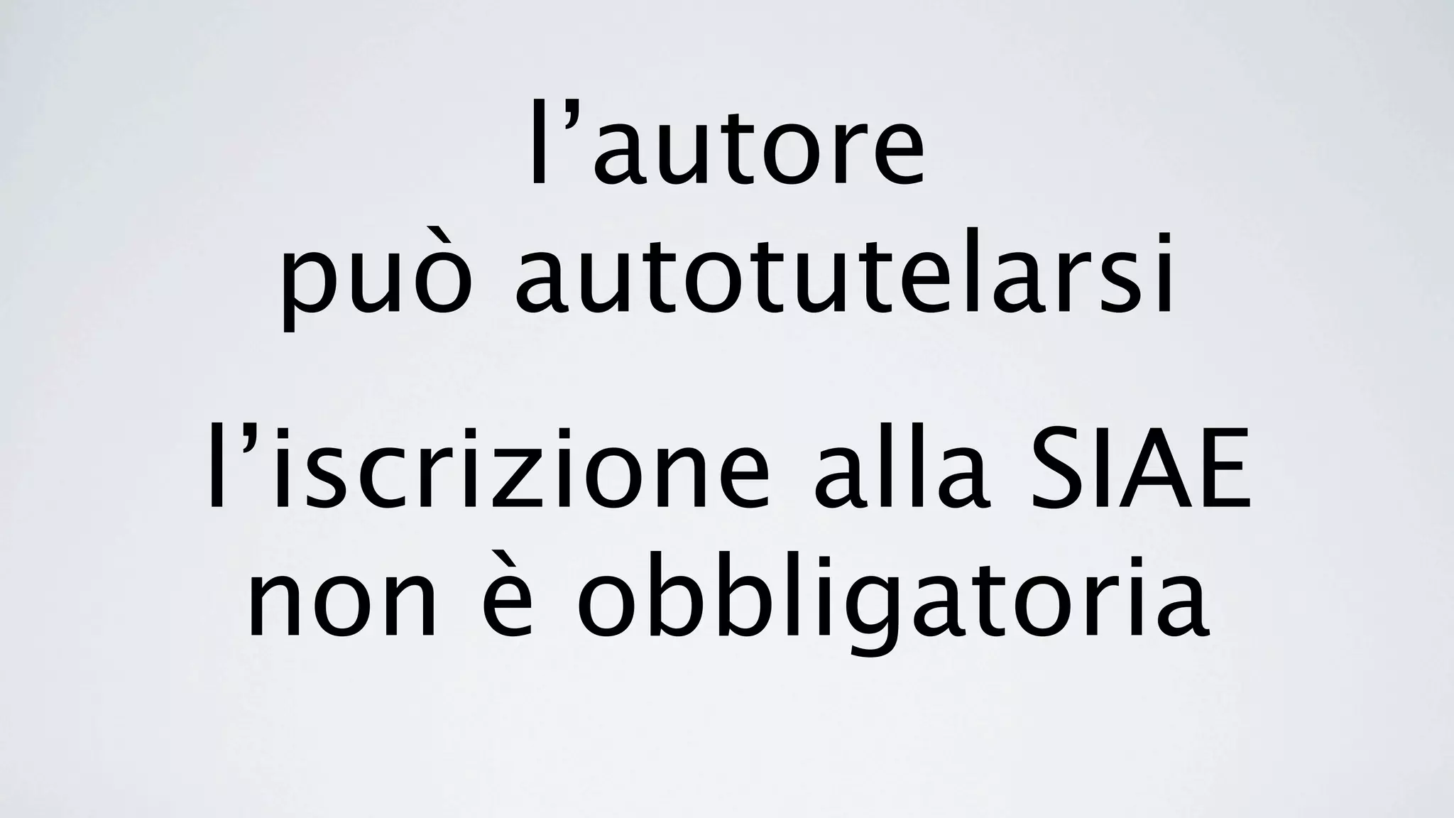 l’autore
 può autotutelarsi
l’iscrizione alla SIAE
 non è obbligatoria
 