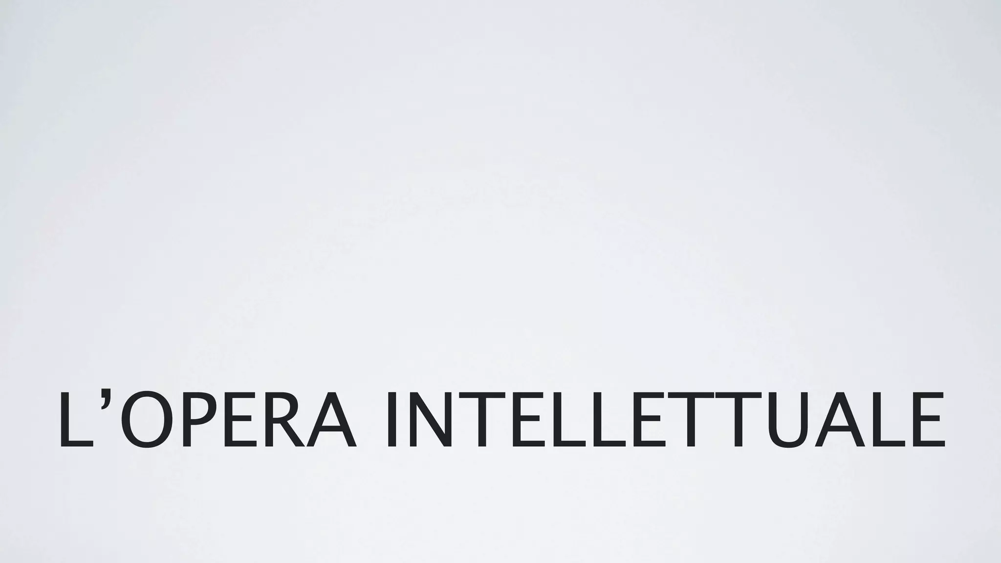 L’OPERA INTELLETTUALE
 