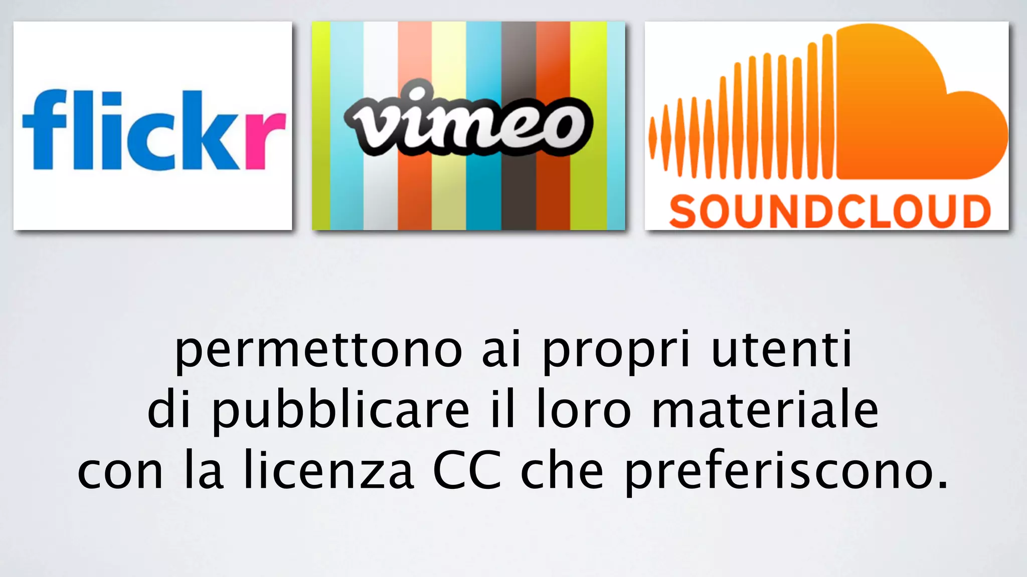 permettono ai propri utenti
  di pubblicare il loro materiale
con la licenza CC che preferiscono.
 