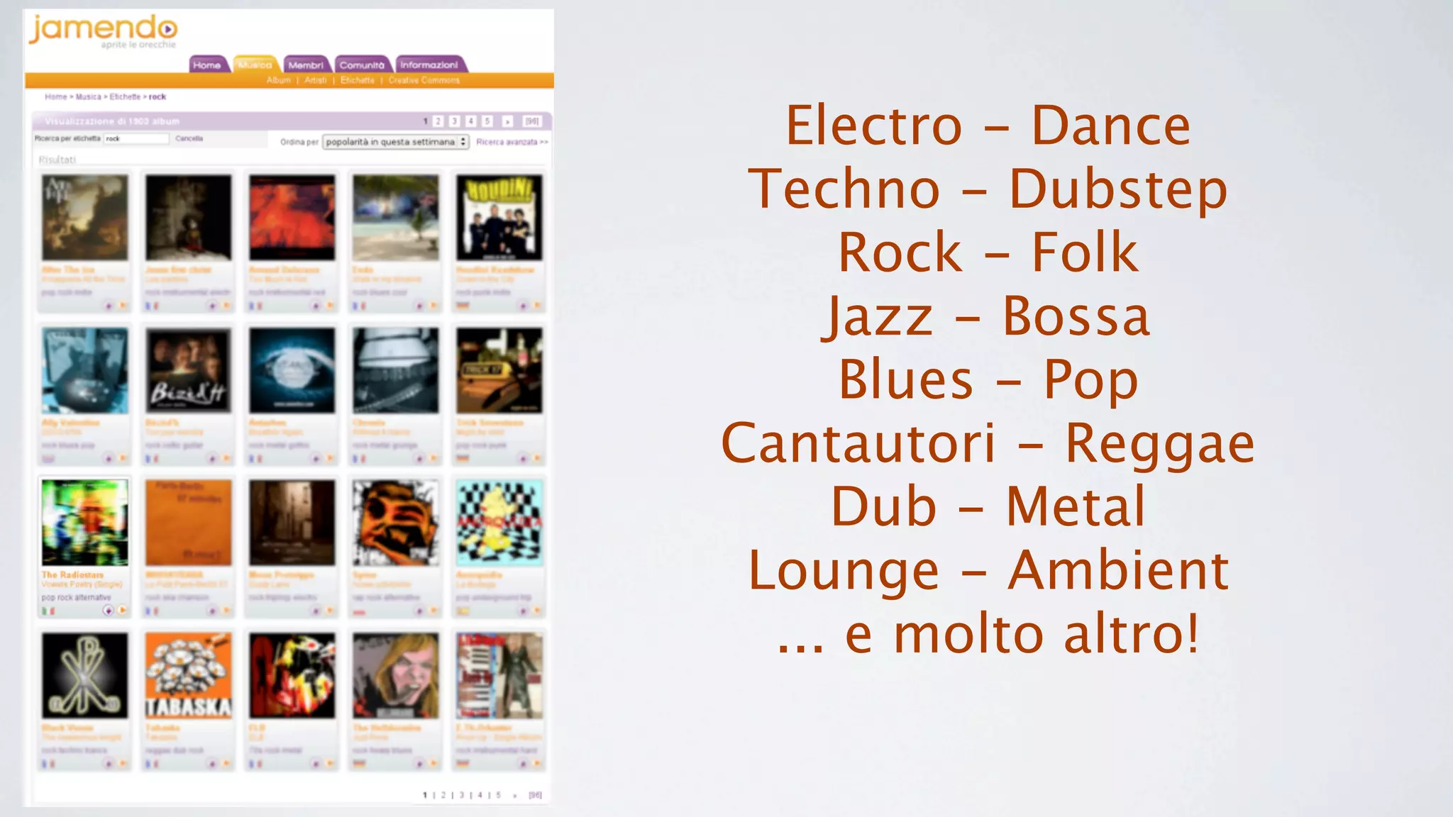 Electro - Dance
 Techno - Dubstep
      Rock - Folk
     Jazz - Bossa
      Blues - Pop
Cantautori - Reggae
     Dub - Metal
 Lounge - Ambient
  ... e molto altro!
 