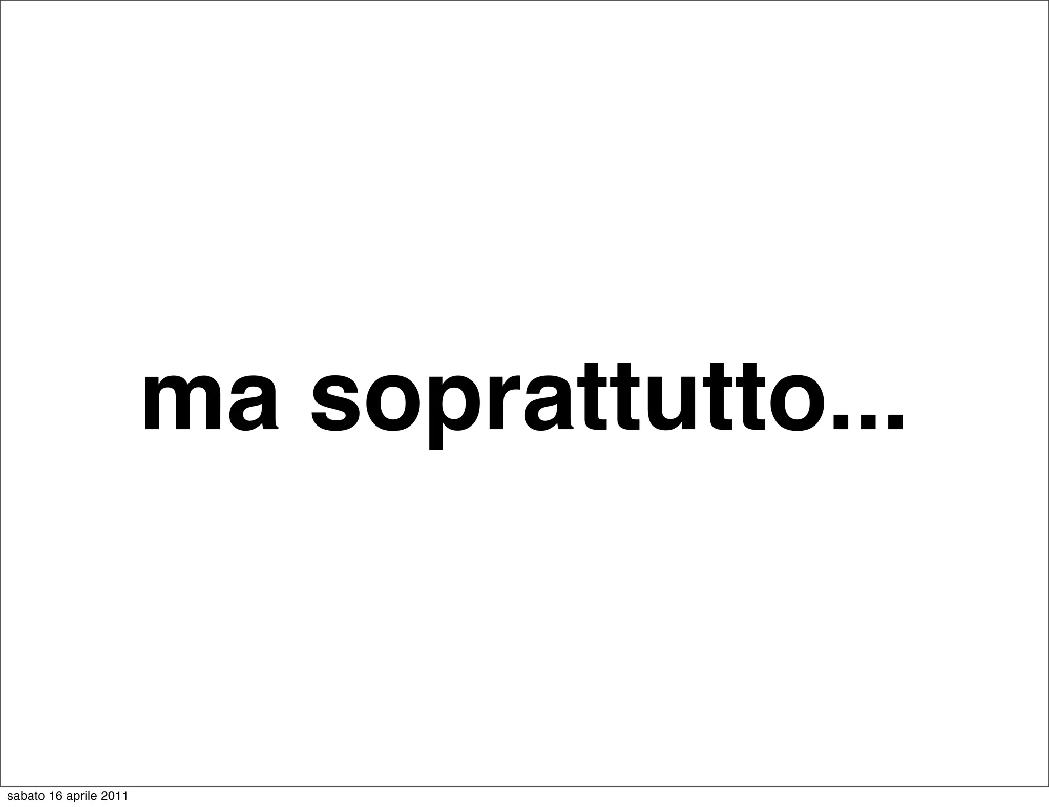 ma soprattutto...


sabato 16 aprile 2011
 