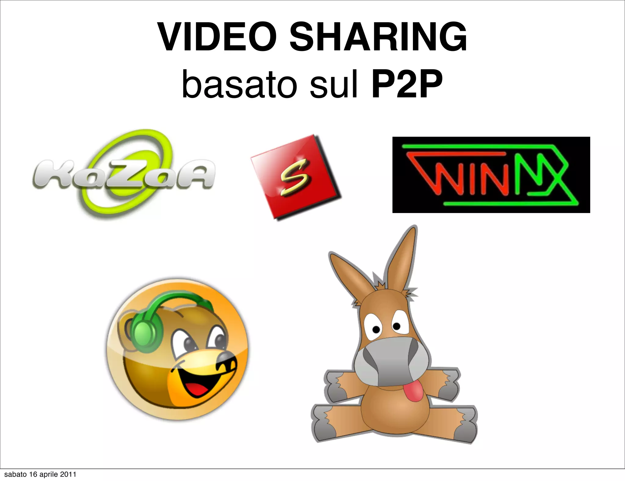 VIDEO SHARING
                         basato sul P2P




sabato 16 aprile 2011
 