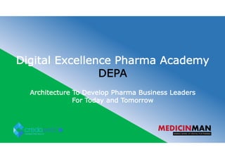 Digital Excellence Pharma Academy
DEPA
Architecture To Develop Pharma Business Leaders
For Today and Tomorrow
 