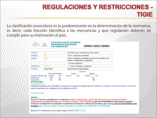 La clasificación arancelaria es la predominante en la determinación de la normativa,
es decir, cada fracción identifica a las mercancías y que regulación deberán de
cumplir para su internación al país.
 