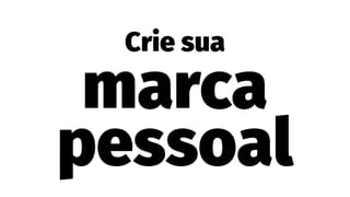 Crie sua
marca
pessoal
 