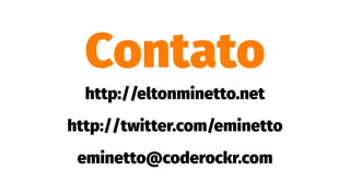 Contato
http://eltonminetto.net
http://twitter.com/eminetto
eminetto@coderockr.com
 