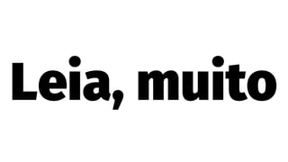 Leia, muito
 