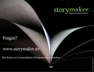 Fragen? www.storymaker.de photocase / cybernautin Die Kunst aus Unternehmen Erfolgsstories zu machen 