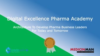 Digital Excellence Pharma Academy
Architecture To Develop Pharma Business Leaders
For Today and Tomorrow
 