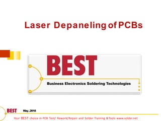 Laser Depaneling of PCBs
May,2018
Your BEST choice in PCB Test/ Rework/Repair and Solder Training &Tools www.solder.net
 