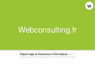 Webconsulting.fr

Dépannage et Assistance Informatique| 2013
Miramas, Salon-de-Provence, Grans, Istres, Saint-Chamas
 