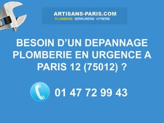 BESOIN D’UN DEPANNAGE
PLOMBERIE EN URGENCE A
    PARIS 12 (75012) ?

      01 47 72 99 43
 