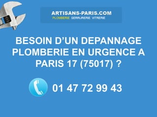 BESOIN D’UN DEPANNAGE
PLOMBERIE EN URGENCE A
    PARIS 17 (75017) ?

      01 47 72 99 43
 