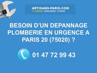 BESOIN D’UN DEPANNAGE
PLOMBERIE EN URGENCE A
    PARIS 20 (75020) ?

      01 47 72 99 43
 