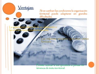 Ventajas:
La organización depende de su adaptación a
las condiciones y necesidades locales.
La organización territorial permite fijar
responsabilidad de ganancias y desempeño.
Permite motivar a los ejecutivos a pensar en
términos de éxito territorial.
Las empresas minoristas centralizan ciertas
funciones
Si se cambian las condiciones la organización
territorial puede adaptarse sin grandes
dificultades.
 
