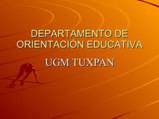 DEPARTAMENTO DE ORIENTACIÓN EDUCATIVA UGM TUXPAN 
