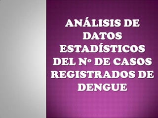 Análisis de Datos Estadísticosdel nº de casos registrados de Dengue 