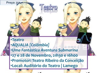 •Teatro
•AQUALIA [Colômbia]
•Uma Fantástica Aventura Submarina
•27 e 28 de Novembro, 21h30 e 16h00
•Promotor: Teatro Ribeiro da Conceição
•Local: Auditório do Teatro | Lamego
Preço: 25€
 