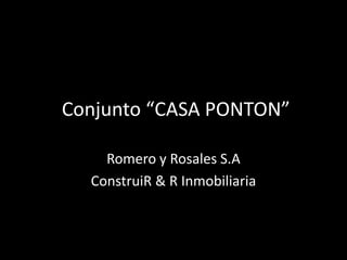 Conjunto “CASA PONTON”
Romero y Rosales S.A
ConstruiR & R Inmobiliaria
 