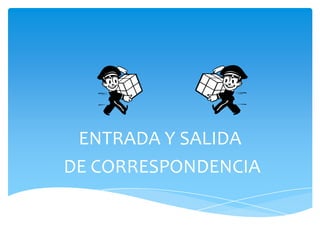 ENTRADA Y SALIDA
DE CORRESPONDENCIA
 