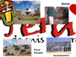 PlazadeArmas
Puca
Pucara
Qenqo
sacsayhuaman
 