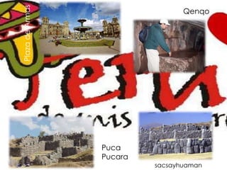 QenqoPlaza de ArmasPuca Pucarasacsayhuaman