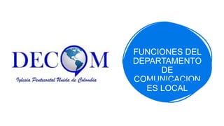 FUNCIONES DEL
DEPARTAMENTO
DE
COMUNICACION
ES LOCAL
 