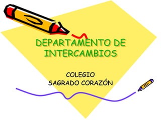 DEPARTAMENTO DE
INTERCAMBIOS
COLEGIO
SAGRADO CORAZÓN
 