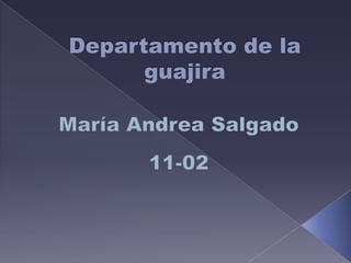 Departamento de la guajira María Andrea Salgado 11-02 