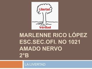 Marlenne rico López esc.sec.ofi. No 1021 amado nervo 2°b  LA LIVERTAD 