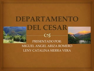 PRESENTADO POR:
MIGUEL ANGEL ARIZA ROMERO
LENY CATALINA SIERRA VERA
 