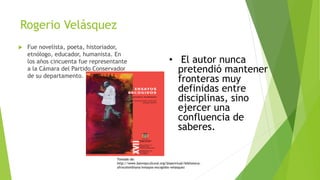 Rogerio Velásquez
 Fue novelista, poeta, historiador,
etnólogo, educador, humanista. En
los años cincuenta fue representante
a la Cámara del Partido Conservador
de su departamento.
• El autor nunca
pretendió mantener
fronteras muy
definidas entre
disciplinas, sino
ejercer una
confluencia de
saberes.
Tomado de:
http://www.banrepcultural.org/blaavirtual/biblioteca-
afrocolombiana/ensayos-escogidos-velasquez
 