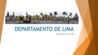 DEPARTAMENTO DE LIMA
CIUDAD DE LOS REYES
 