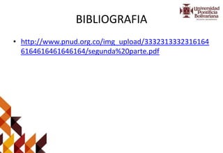 BIBLIOGRAFIA
• http://www.pnud.org.co/img_upload/3332313332316164
6164616461646164/segunda%20parte.pdf
 