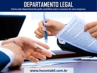 Como este departamento pode contribuir para o sucesso de uma empresa.
www.hscontabil.com.br
DEPARTAMENTO LEGAL
 