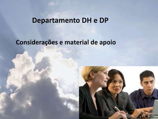 Departamento DH e DP
Considerações e material de apoio
 