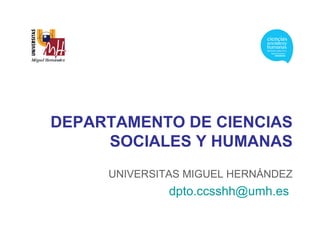 DEPARTAMENTO DE CIENCIAS
SOCIALES Y HUMANAS
UNIVERSITAS MIGUEL HERNÁNDEZ
dpto.ccsshh@umh.es
 