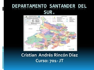 DEPARTAMENTO SANTANDER DEL
SUR.
Cristian Andrés Rincón Díaz
Curso: 701- JT
 