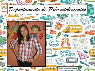 Departamento de Pré-adolescentes
VANUSA SANTANA
 