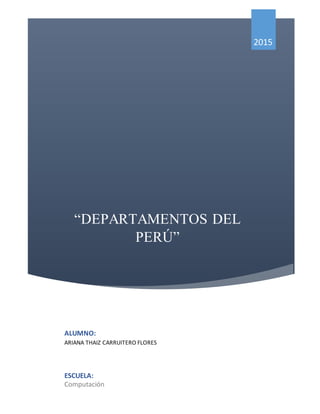 “DEPARTAMENTOS DEL
PERÚ”
2015
ALUMNO:
ARIANA THAIZ CARRUITERO FLORES
ESCUELA:
Computación
 