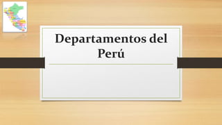 Departamentos del
Perú
 