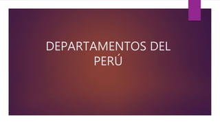 DEPARTAMENTOS DEL
PERÚ
 