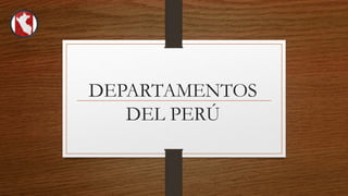 DEPARTAMENTOS
DEL PERÚ
 