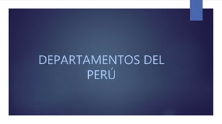 DEPARTAMENTOS DEL
PERÚ
 