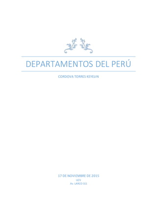DEPARTAMENTOS DEL PERÚ
CORDOVA TORRES KEYELIN
17 DE NOVIEMBRE DE 2015
UCV
Av. LARCO 311
 