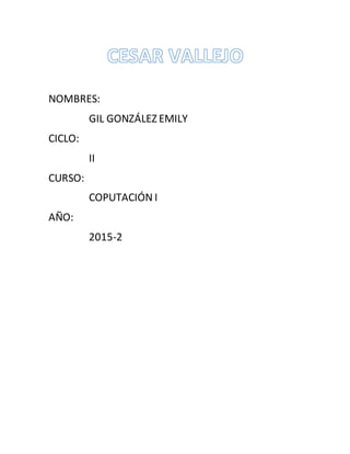 NOMBRES:
GIL GONZÁLEZ EMILY
CICLO:
II
CURSO:
COPUTACIÓN I
AÑO:
2015-2
 