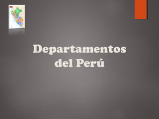 Departamentos
del Perú
 