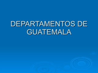 DEPARTAMENTOS DE GUATEMALA 