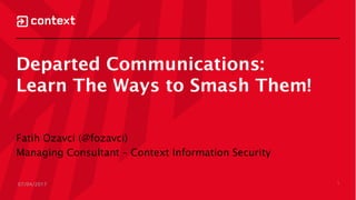 107/04/2017
Departed Communications:
Learn The Ways to Smash Them!
Fatih Ozavci (@fozavci)
Managing Consultant – Context Information Security
 