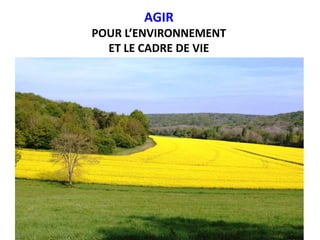 AGIR
POUR L’ENVIRONNEMENT
ET LE CADRE DE VIE
 